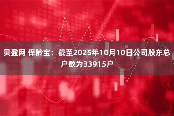 贝盈网 保龄宝：截至2025年10月10日公司股东总户数为33915户